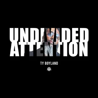 Undivided Attention by Ty Boyland