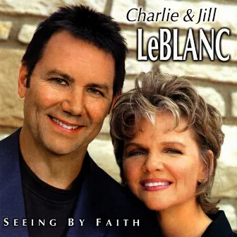 Seeing By Faith by Charlie & Jill LeBlanc