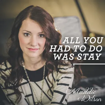 All You Had To Do Was Stay by Maddie Wilson