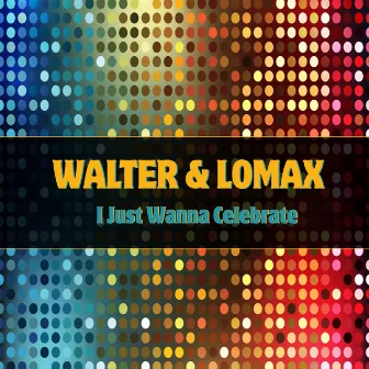 I Just Wanna Celebrate by Walter