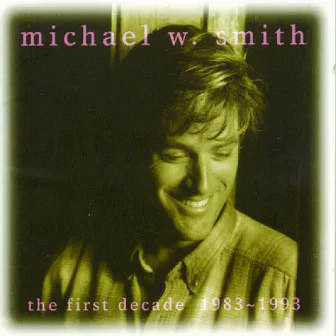 The First Decade: 1983-1993 by Michael W. Smith