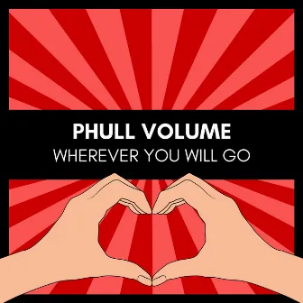 Wherever You Will Go by Phull Volume