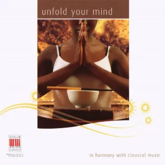 Bach, Mozart, Brahms, Grieg, Ravel, Satie, Debussy & Sibelius: Unfold your Mind by Berliner Symphoniker