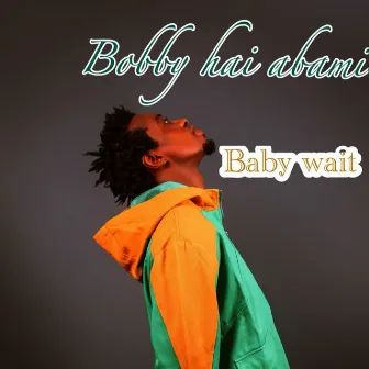 Baby Wait by Bobby Hai Abami