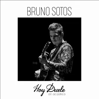 Hoy Duele (Acústico) by Bruno Sotos