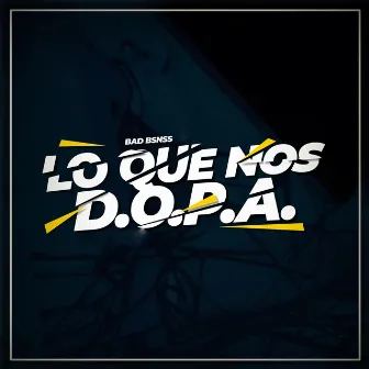 Lo Que Nos Dopa by Bad Bsnss