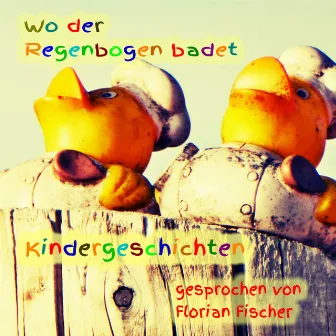 Wo der Regenbogen badet - Kindergeschichten by Florian Fischer