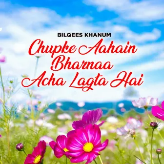 Chupke Aahain Bharnaa Acha Lagta Hai by Bilqees Khanum