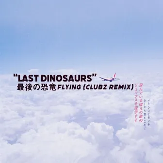 Flying (CLUBZ Remix) by Last Dinosaurs