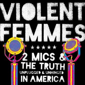 2 Mics & the Truth: Unplugged & Unhinged in America by Violent Femmes