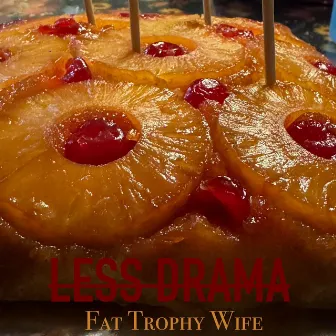 Less Drama by Fat Trophy Wife