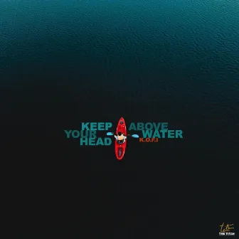 Keep Your Head Above Water by Elikem Kofi