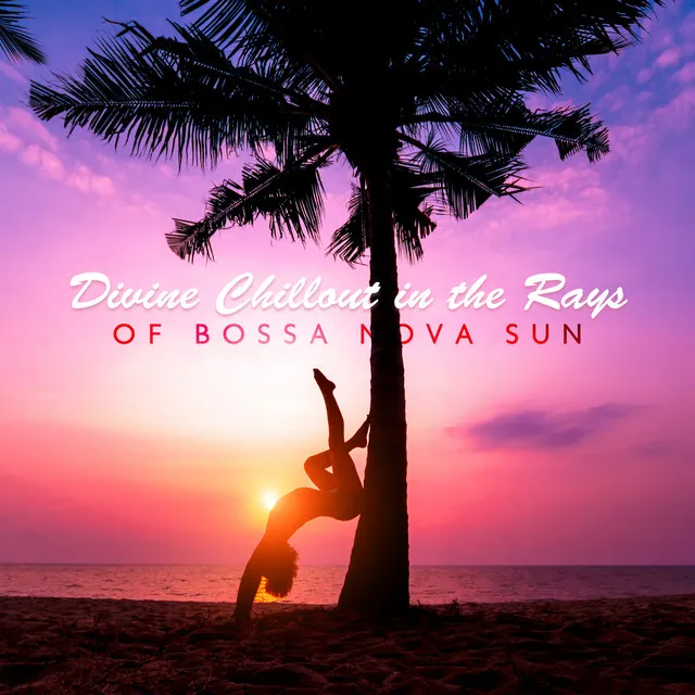 Divine Chillout in the Rays of Bossa Nova Sun. Hot Vibes, Party Mood