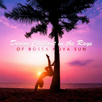 Divine Chillout in the Rays of Bossa Nova Sun. Hot Vibes, Party Mood by Bossa Nova Melodies Maker