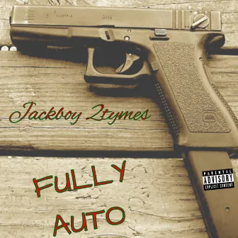 Fully Auto by Jackboy 2tymes