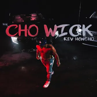 CHO WICK by Kev Honcho