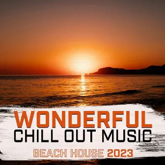 Wonderful Chill Out Music: Beach House 2023, Ibiza Summer Mix, Lounge Cocktail Bar & Café by DJ Chill Groove