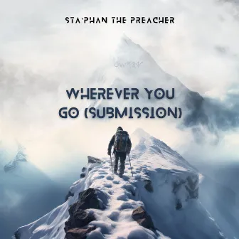 Wherever you go (Submission) by Sta'phan The Preacher