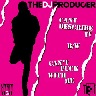 Can't Describe It (Finally) / Can't Fuck With Me by The DJ Producer