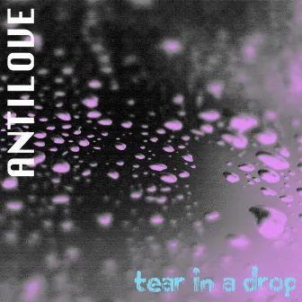 Tear in a Drop by Antilove