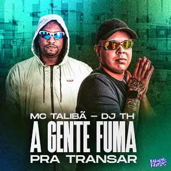 A Gente Fuma pra Transar by mc talibã