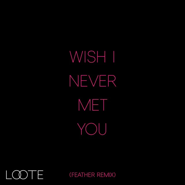 Wish I Never Met You - Feather Remix