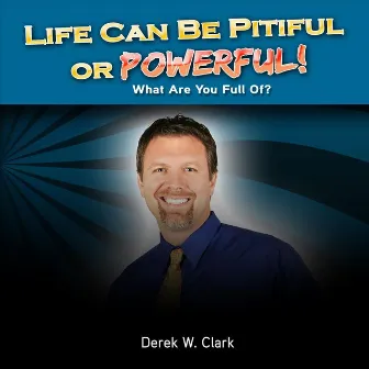 Life Can Be Pitiful or Powerful by Derek Clark