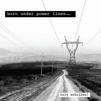 Born Under Power Lines by Holy Schnikes!