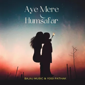 Aye Mere Humsafar by Bajaj