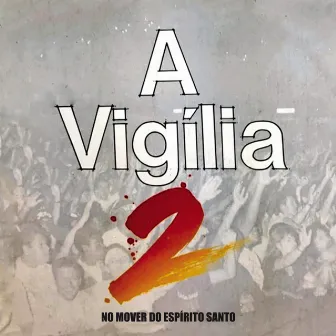 A Vigília 2: No Mover do Espírito Santo (Ao Vivo) by Marcos Góes