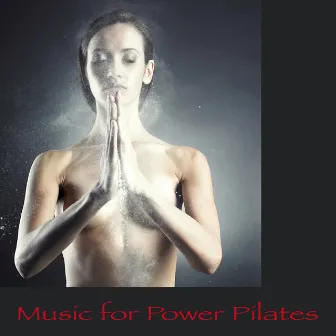 Music for Power Pilates – Chillout World Lounge Music for Pilates, Power Yoga, Areoyoga & Flow Yoga by Unknown Artist