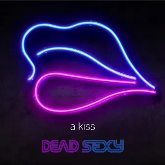 A Kiss by Dead Sexy