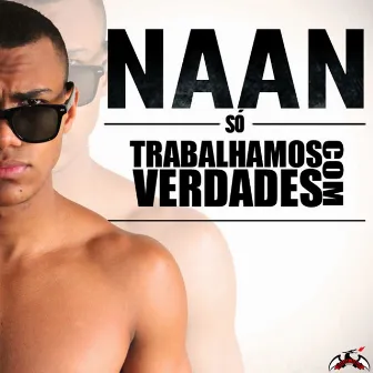 Só Trabalhamos Com Verdades by Naan