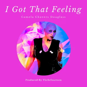 I Got That Feeling by Camela Chavers Douglass