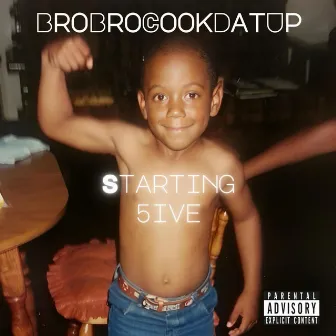 BroBroCookDatUp Presents Starting 5ive by BroBroCookDatUp