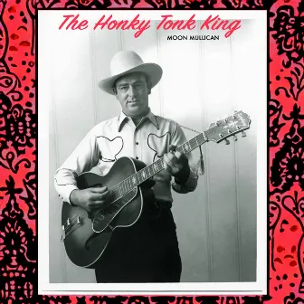 The Honky Tonk King - Moon Mullican Pioneer of the Grand Ole Opry by Moon Mullican