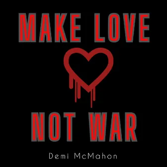 Make Love Not War by Demi Mcmahon