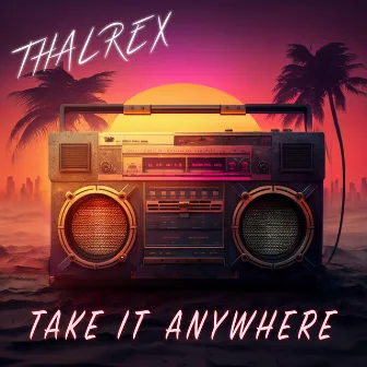 Take It Anywhere by THALREX