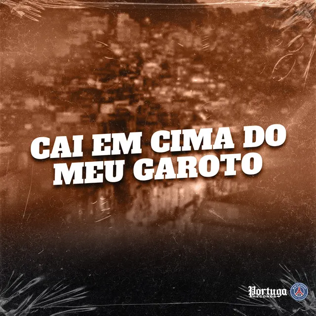 Cai em Cima do Meu Garoto