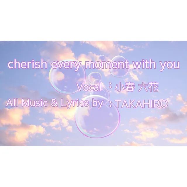 cherish every moment with you