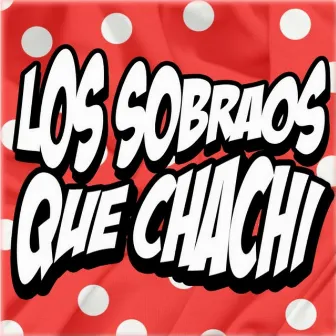 Que Chachi by Los Sobraos