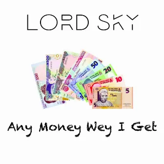 Any Money Wey I Get by Lord Sky