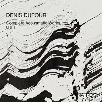 Denis Dufour: Complete Acousmatic Works, Vol. 1 by Denis Dufour