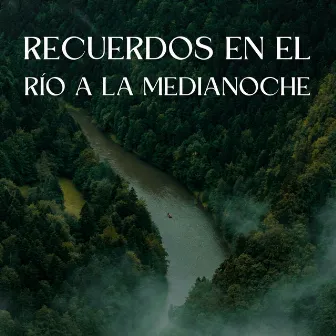 Recuerdos En El Río A La Medianoche by Sonido del río para dormir