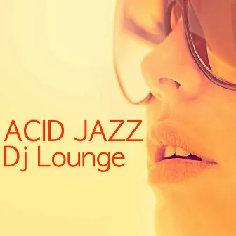 Acid Jazz Dj Lounge - Jazz & Lounge Music for Easy Listening by Electro Lounge All Stars