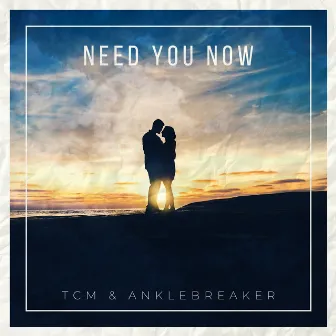 Need You Now by Anklebreaker