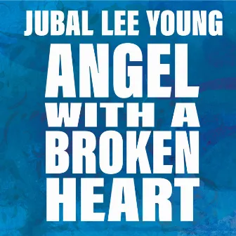 Angel with a Broken Heart by Jubal Lee Young