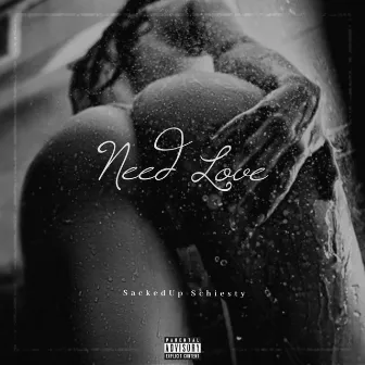 Need Love by SackedUp Schiesty