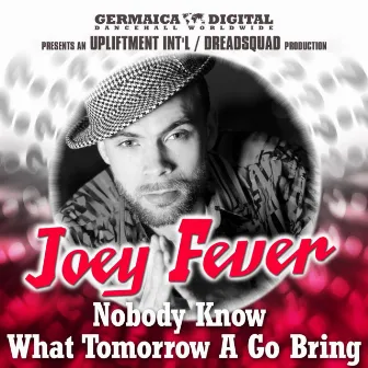 Nobody Know What Tomorrow a Go Bring by Joey Fever