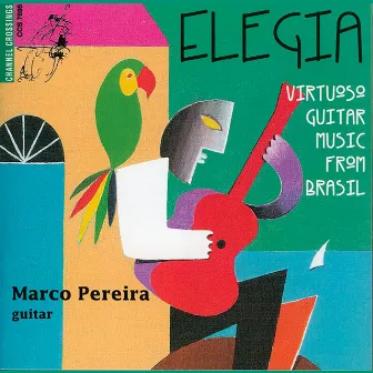 Elegia: Virtuoso Guitar Music from Brasil by Marco Pereira